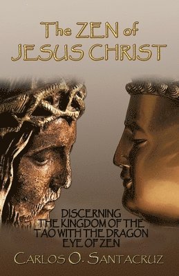 The Zen of Jesus Christ: Discerning the Kingdom of The Tao with The Dragon Eye of Zen 1