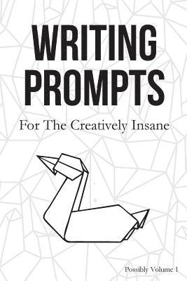 Writing Prompts: For the Creatively Insane 1