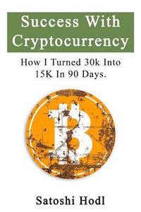 bokomslag Success With Cryptocurrency: How I Turned 30k Into 15k In 90 Days