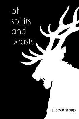 S. David Staggs - of spirits and beasts, Häftad