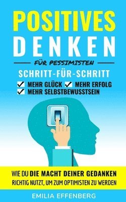 bokomslag Positives Denken für Pessimisten: Wie du die Macht deiner Gedanken richtig nutzt, um zum Optimisten zu werden Schritt-für-Schritt positives Denken ler