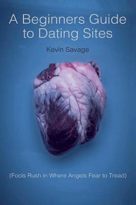 bokomslag A Beginner's Guide to Dating Sites: Fools Rush in Where Angels Fear to Tread