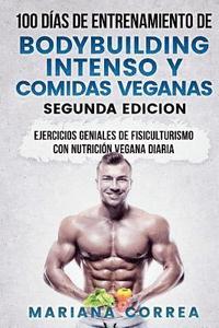 bokomslag 100 DIAS DE ENTRENAMIENTO DE BODYBUILDING INTENSO y COMIDAS VEGANAS SEGUNDA EDICION: EJERCICIOS GENIALES De FISICULTURISMO CON NUTRICION VEGANA DIARIA