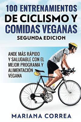 Mariana Correa - 100 ENTRENAMIENTOS DE CICLISMO y COMIDAS VEGANAS SEGUNDA EDICION: HAGA CICLISMO MAS RAPIDO y SALUDABLE CON EL MEJOR PROGRAMA Y ALIMENTACION VEGANA, Häftad
