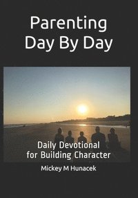 bokomslag Parenting Day By Day: Daily Devotional for Building Character