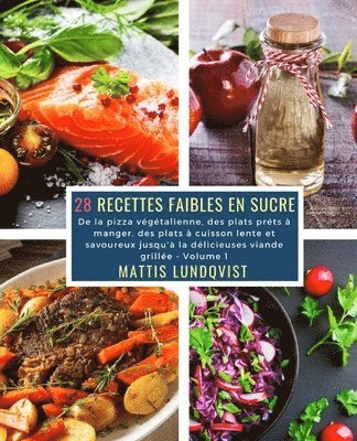 28 Recettes Faibles en Sucre - Volume 1: De la pizza végétalienne, des plats préts à manger, des plats à cuisson lente et savoureux jusqu'à la délicie 1