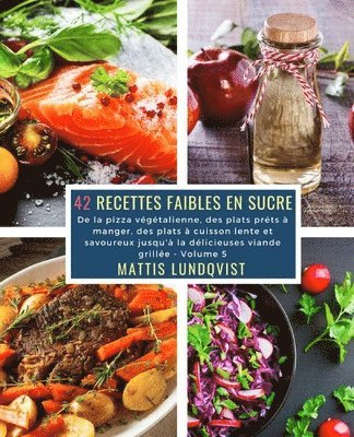 42 Recettes Faibles en Sucre - Volume 5: De la pizza végétalienne, des plats préts à manger, des plats à cuisson lente et savoureux jusqu'à la délicie 1