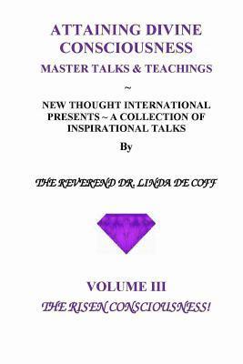 bokomslag ATTAINING DIVINE CONSCIOUSNESS Volume III, The Risen Consciousness!: A Collection of Inspirational Talks & Teachings of the Reverend Dr. Linda De Coff