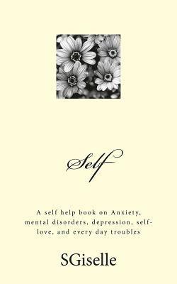 bokomslag Self: A Self Help Book on Anxiety, Mental Disorders, Depression, and Every Day Troubles