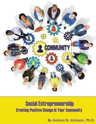 Andrea N. Johnson Ph. D. - Social Entrepreneurship: Creating Positive Change in Your Community, Häftad