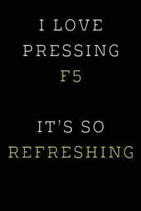 bokomslag I Love Pressing F5 It's So Refreshing: Funny I.T. Computer Tech Humor