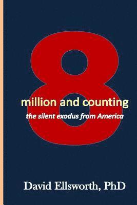 bokomslag 8 Million and Counting: The secret exodus from America