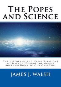 bokomslag The Popes and Science: The History of the Papal Relations to Science During the Middle Ages and Down to Our Own Time