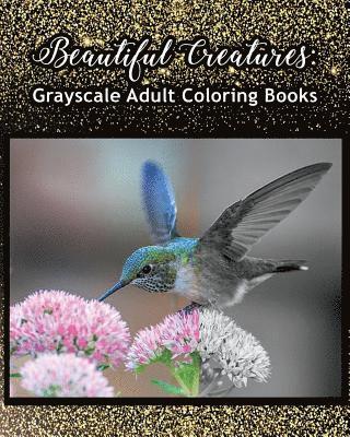 Beautiful Creatures: Grayscale Adult Coloring Books: Coloring Books for Grown-Ups 100 Pages 1