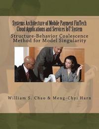 bokomslag Systems Architecture of Mobile Payment FinTech Cloud Applications and Services IoT System: Structure-Behavior Coalescence Method for Model Singularity