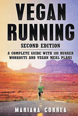 VEGAN RUNNING SECOND EDiTION: A COMPLETE GUIDE WiTH 100 RUNNER WORKOUTS AND VEGAN MEAL PLANS 1