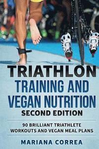 bokomslag TRIATHLON TRAINING and VEGAN NUTRITION SECOND EDITION: 90 BRILLIANT TRIATHLETE WORKOUTS and VEGAN MEAL PLANS