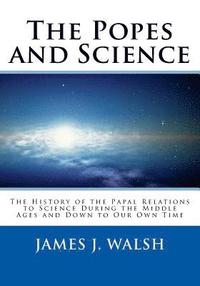 bokomslag The Popes and Science: The History of the Papal Relations to Science During the Middle Ages and Down to Our Own Time