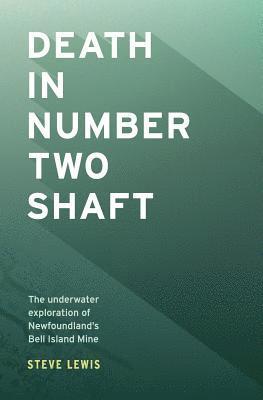 Steve Lewis - Death in Number Two Shaft: The Underwater Exploration of Newfoundland's Bell Island Mine, Häftad