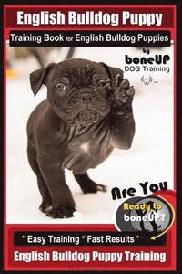 bokomslag English Bulldog Puppy Training Book for English Bulldog Puppies By BoneUP DOG Tr: Are You Ready to Bone Up? Easy Training * Fast Results English Bulld