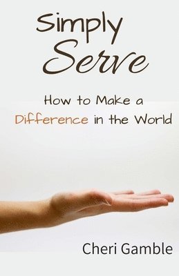 Simply Serve: How to Make a Difference in the World 1