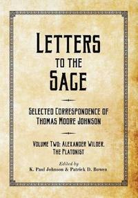 bokomslag Letters to the Sage: Selected Correspondence of Thomas Moore Johnson: Volume Two: Alexander Wilder, the Platonist