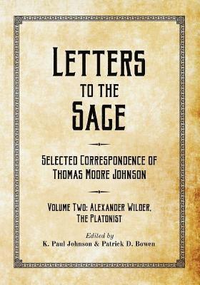 Letters to the Sage: Selected Correspondence of Thomas Moore Johnson: Volume Two: Alexander Wilder, the Platonist 1