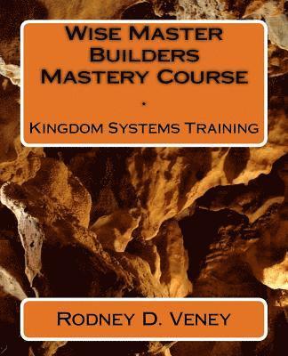 Kingdom Systems Training: Wise Master Builders Mastery Course 1