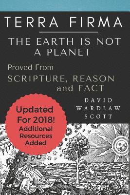 Terra Firma: The Earth is Not A Planet, Proved From Scripture, Reason and Fact: Annotated 1