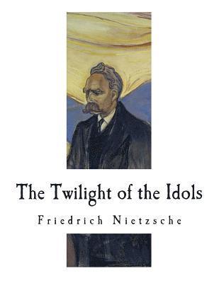 The Twilight of the Idols: How to Philosophize with a Hammer 1