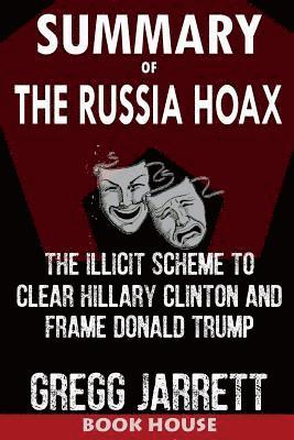 bokomslag Summary of the Russia Hoax: The Illicit Scheme to Clear Hillary Clinton and Frame Donald Trump by Gregg Jarrett