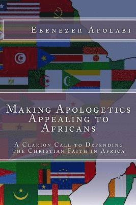 Ebenezer Afolabi - Making Apologetics Appealing to Africans: A Clarion Call to Defending the Christian Faith in Africa, Häftad
