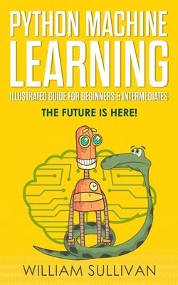 William Sullivan - Python Machine Learning Illustrated Guide For Beginners & Intermediates, Häftad