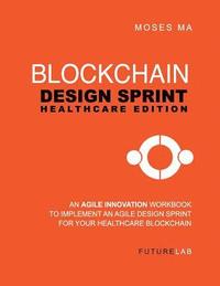 bokomslag Blockchain Design Sprint: Healthcare Edition: Implement an Agile Design Sprint for your Healthcare Business