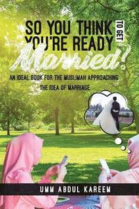 bokomslag So you think you're ready to get married?: An ideal book for the muslimah approaching the idea of marriage