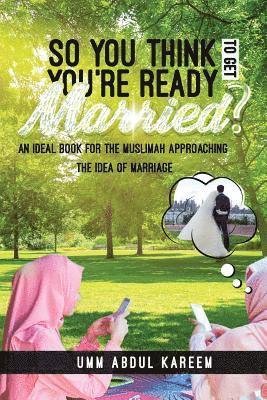 So you think you're ready to get married?: An ideal book for the muslimah approaching the idea of marriage 1