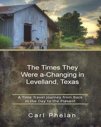bokomslag The Times They Were a-Changing in Levelland, Texas: A Time Travel Journey from Back in the Day to the Present