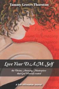 bokomslag Love Your D.A.M. Self: The Divine, Amazing, Masterpiece That God Himself Created