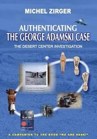 bokomslag Authenticating the George Adamski Case: The Desert Center Investigation: A Companion to the Book 'We Are Here!'