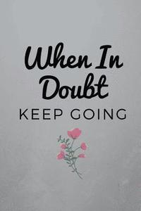bokomslag When In Doubt Keep Going: Stop the doubts and fears with written thoughts.