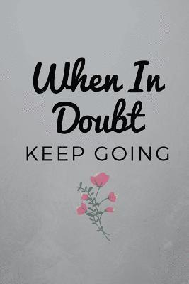 When In Doubt Keep Going: Stop the doubts and fears with written thoughts. 1