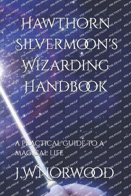 Hawthorn Silvermoon's Wizarding Handbook 1