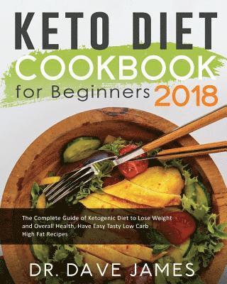Dr Dave James - Keto Diet Cookbook for Beginners 2018: The Complete Guide of Ketogenic Diet to Lose Weight and Overall Health, Have Easy Tasty Low Carb High Fat Recip, Häftad