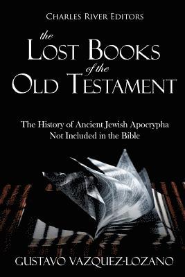 The Lost Books of the Old Testament: The History of Ancient Jewish Apocrypha Not Included in the Bible 1