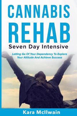 bokomslag Cannabis Rehab: Seven Day Intensive: Letting Go Of Your Dependency To Explore Your Altitude And Achieve Success