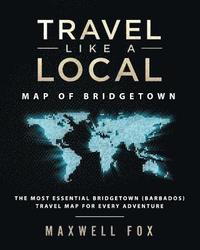 bokomslag Travel Like a Local - Map of Bridgetown: The Most Essential Bridgetown (Barbados) Travel Map for Every Adventure