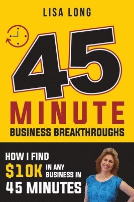 bokomslag 45 Minute Business Breakthroughs: How I Find $10K in Any Business in 45 Minutes