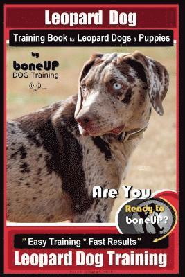 Leopard Dog Training Book for Leopard Dogs & Puppies By BoneUP DOG Training: Are You Ready to Bone Up? Easy Training * Fast Results Leopard Dog Traini 1