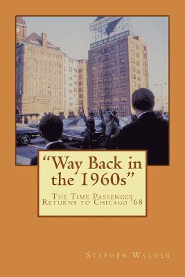 Stephen Crews Wylder - Way Back in the 1960s: The Time Passenger Returns to Chicago '68, Häftad