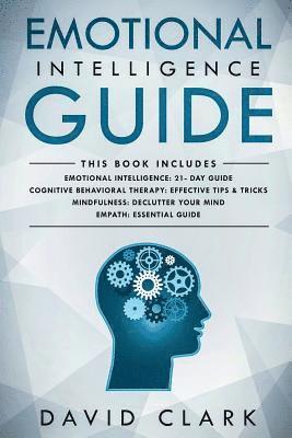 Emotional Intelligence Guide: 4 Manuscripts - Emotional Intelligence: 21- Day Guide, Cognitive Behavioral Therapy: Effective Tips & Tricks, Mindfuln 1